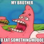 when my brother doesn't like a food he needs to eat | MY BROTHER; TRYING TO EAT SOMETHING HE DOESN'T LIKE | image tagged in patrick take a bite | made w/ Imgflip meme maker