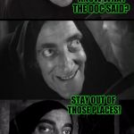 It's pronounced Eyegore | I'D HELP, BUT I BROKE MY ARM IN TWO PLACES.  KNOW WHAT THE DOC SAID? STAY OUT OF THOSE PLACES! | image tagged in young frankenstein | made w/ Imgflip meme maker