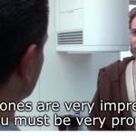 You must be very proud | Your cones are very impressive. You must be very proud. | image tagged in you must be very proud | made w/ Imgflip meme maker