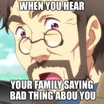 I typed it in too fast.... | WHEN YOU HEAR; YOUR FAMILY SAYING BAD THING ABOU YOU | image tagged in pascal endride gasp,funny,memes,endride,anime,animeme | made w/ Imgflip meme maker