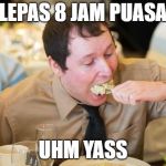 Epic Food Guy | *LEPAS 8 JAM PUASA*; UHM YASS | image tagged in epic food guy | made w/ Imgflip meme maker