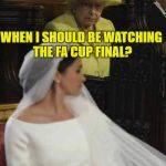 Poor planning? Her Majesty is not amused... | WHAT AM I DOING HERE; WHEN I SHOULD BE WATCHING THE FA CUP FINAL? I'LL GET YOU FOR THIS MEGHAN | image tagged in fa cup,manchester united,chelsea,royalwedding queen mother | made w/ Imgflip meme maker