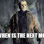 Jason Squats | SO WHEN IS THE NEXT MOVIE | image tagged in jason squats | made w/ Imgflip meme maker