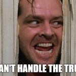The Shining | "YOU CAN'T HANDLE THE TRUTH...!!" | image tagged in the shining | made w/ Imgflip meme maker