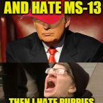 Tormentor in Chief | I LOVE PUPPIES AND HATE MS-13; THEN I HATE PUPPIES AND LOVE MS-13! | image tagged in trump hat no | made w/ Imgflip meme maker