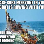 Dragon Boat | MAKE SURE EVERYONE IN YOUR BOAT IS ROWING WITH YOU; NOT DRILLING HOLES WHEN YOU AREN'T LOOKING | image tagged in dragon boat | made w/ Imgflip meme maker