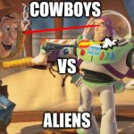 toy story | COWBOYS; VS; ALIENS | image tagged in toy story | made w/ Imgflip meme maker