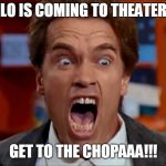 Arnold screaming | SOLO IS COMING TO THEATERS? GET TO THE CHOPAAA!!! | image tagged in arnold screaming | made w/ Imgflip meme maker