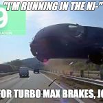 Car crash | "I'M RUNNING IN THE NI-"; TIME FOR TURBO MAX BRAKES, JOHNNY | image tagged in car crash | made w/ Imgflip meme maker