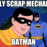 Holy _______, Batman! | HOLY SCRAP MECHANIC; BATMAN | image tagged in holy _______ batman! | made w/ Imgflip meme maker