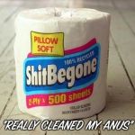 ShitBeGone Toilet Paper | "REALLY CLEANED MY ANUS" | image tagged in shitbegone toilet paper | made w/ Imgflip meme maker
