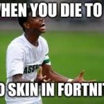 Soccer Rage | WHEN YOU DIE TO A; NO SKIN IN FORTNITE | image tagged in soccer rage | made w/ Imgflip meme maker