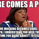 Diane Abbott - should stand down on health grounds? | THERE COMES A POINT; WHEN THE MOCKING BECOMES CRUEL - PLEASE MR CORBYN, I UNDERSTAND YOU NEED THE SUPPORT BUT IT'S TIME FOR DIANE ABBOTT TO STAND DOWN | image tagged in abbott question time,corbyn eww,party of hate,anti-semitism,communist socialist,national laughing stock | made w/ Imgflip meme maker