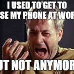 But Not Anymore! | I USED TO GET TO USE MY PHONE AT WORK; BUT NOT ANYMORE! | image tagged in but not anymore | made w/ Imgflip meme maker