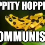 Hippity hoppity | HIPPITY HOPPITY, COMMUNISM | image tagged in hippity hoppity | made w/ Imgflip meme maker