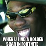 When you win a fortnite game | WHEN U FIND A GOLDEN SCAR IN FORTNITE | image tagged in when you win a fortnite game | made w/ Imgflip meme maker