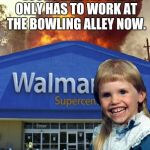 Mullet kid buring walmart | LOOKS LIKE MY DAD ONLY HAS TO WORK AT THE BOWLING ALLEY NOW. | image tagged in mullet kid buring walmart,meme,walmart life | made w/ Imgflip meme maker