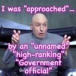 Dr. Evil Quotations | I was "approached"... by an "unnamed" "high-ranking" "Government official" | image tagged in dr evil quotations | made w/ Imgflip meme maker