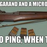M1 Garand  | WHAT’S DOES THE M1 GARAND AND A MICROWAVE HAVE COMMON; THEY BOTH GO PING, WHEN THEY’RE DONE | image tagged in m1 garand | made w/ Imgflip meme maker