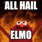 all hail hell elmo | ALL HAIL; ELMO | image tagged in all hail hell elmo,memes | made w/ Imgflip meme maker