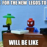 Lego Spiderman Desk | WAITING  FOR THE NEW  LEGOS TO APPEAR; WILL BE LIKE | image tagged in lego spiderman desk | made w/ Imgflip meme maker