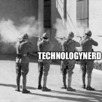 Would you let them plague you? | YOU; TECHNOLOGYNERD FANS | image tagged in execution,propaganda,memes | made w/ Imgflip meme maker