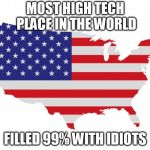 Scumbag America | MOST HIGH TECH PLACE IN THE WORLD; FILLED 99% WITH IDIOTS | image tagged in scumbag america | made w/ Imgflip meme maker
