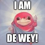 god knuckles | I AM; DE WEY! | image tagged in god knuckles | made w/ Imgflip meme maker