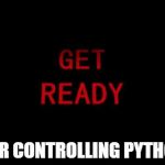 get ready | FOR CONTROLLING PYTHON | image tagged in get ready | made w/ Imgflip meme maker