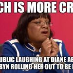 Diane Abbott - which is more cruel? | WHICH IS MORE CRUEL? THE PUBLIC LAUGHING AT DIANE ABBOTT OR - CORBYN ROLLING HER OUT TO BE MOCKED? | image tagged in abbott question time,corbyn eww,party of hate,communist socialist,grenfell tower,windrush | made w/ Imgflip meme maker