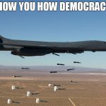 B-1 Lancer Bomber (Bone) - Carpet Bombing HD Wide Screen  | LET ME SHOW YOU HOW DEMOCRACY WORKS | image tagged in b1,b-1 lance bommer,usaf,us air force,jet,democracy | made w/ Imgflip meme maker