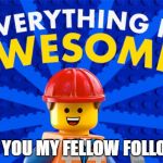 lego movie | EVEN YOU MY FELLOW FOLLOWER | image tagged in lego movie | made w/ Imgflip meme maker