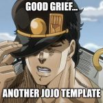 Yare Yare Daze | GOOD GRIEF... ANOTHER JOJO TEMPLATE | image tagged in yare yare daze | made w/ Imgflip meme maker