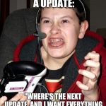 MLG kid | A DAY AFTER A UPDATE:; "WHERE'S THE NEXT UPDATE, AND I WANT EVERYTHING I LIKE, WAHHHH" | image tagged in mlg kid | made w/ Imgflip meme maker