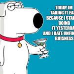 today im taking it easy | TODAY IM TAKING IT EASY BECAUSE I STARTED DOING IT YESTERDAY AND I HATE UNFINISHED BUISNESS | image tagged in dog,funny,joke,silly | made w/ Imgflip meme maker