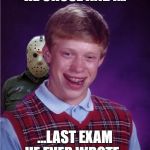 Jason and Bad Luck Brian | HE CHOSE ANDY... ...LAST EXAM HE EVER WROTE... | image tagged in jason and bad luck brian | made w/ Imgflip meme maker