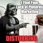 Darth Vader finger pointing | I Find Your Lack of Pinterest Marketing; DISTURBING | image tagged in darth vader finger pointing | made w/ Imgflip meme maker