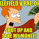 Me after watching the Battlefield V reveal trailer | BATTLEFIELD V PRE-ORDER; SHUT UP AND TAKE MY MONEY! | image tagged in shut up and take my money fry,battlefield v,battlefield 5,pre-order,reveal trailer | made w/ Imgflip meme maker