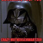Dark helmet | SCHWARTZ YOU!  YOU; CRAZY MOTHERSCHWARTZER! | image tagged in dark helmet | made w/ Imgflip meme maker