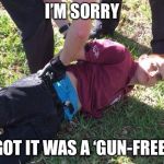 Gun control in a nutshell  | I’M SORRY; I FORGOT IT WAS A ‘GUN-FREE’ ZONE | image tagged in florida school shooter nikolas cruz | made w/ Imgflip meme maker
