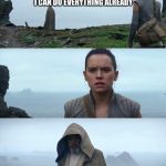 Rey’s training in a nutshell | MASTER SKYWALKER I NEED TRAINING EVEN THOUGH I CAN DO EVERYTHING ALREADY; NO | image tagged in luke rey mansplaining | made w/ Imgflip meme maker