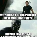 Diversity  | WHY DOESN’T BLACK PANTHER HAVE MORE DIVERSITY? BECAUSE ‘DIVERSITY’ IS A CODE WORD FOR LESS WHITES | image tagged in clint vs black panther | made w/ Imgflip meme maker