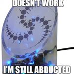 UFO Detector | THIS UFO DETECTOR DOESN'T WORK; I'M STILL ABDUCTED EVERY NIGHT | image tagged in ufo detector | made w/ Imgflip meme maker