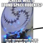 UFO Detector | IF I USE IT TO GRATE CHEESE, WILL IT FOUND SPACE RODENTS? YES, BUT YOU WOULDN'T WANT TO DO THAT. THEY'LL TRY AND CHOP UP YOUR BRAIN IN THE SEARCH FOR THE ANSWER TO THE ULTIMATE QUESTION OF LIFE, THE UNIVERSE AND EVERYTHING | image tagged in ufo detector | made w/ Imgflip meme maker