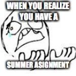But Why | WHEN YOU REALIZE YOU HAVE A; SUMMER ASIGNMENT | image tagged in but why | made w/ Imgflip meme maker
