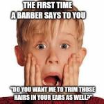 You know you've reached that age when... | THE FIRST TIME A BARBER SAYS TO YOU; "DO YOU WANT ME TO TRIM THOSE HAIRS IN YOUR EARS AS WELL?" | image tagged in shocked face,old | made w/ Imgflip meme maker