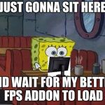 Moment of silence | JUST GONNA SIT HERE; AND WAIT FOR MY BETTER FPS ADDON TO LOAD | image tagged in moment of silence | made w/ Imgflip meme maker