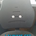 Sad Chair - the Bad Luck Brian of the chair world... :) | I ALWAYS GET THE FAT GUY... | image tagged in sad chair,memes,fat guy,furniture | made w/ Imgflip meme maker
