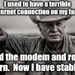 He's a corn farmer who enjoys "dad" jokes. | I used to have a terrible Internet connection on my farm. I moved the modem and router to the barn.  Now I have stable WiFi. | image tagged in memes,so god made a farmer | made w/ Imgflip meme maker