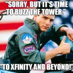 Maverick Thumbs Up | "SORRY, BUT IT'S TIME TO BUZZ THE TOWER."; "TO XFINITY AND BEYOND!" | image tagged in maverick thumbs up | made w/ Imgflip meme maker